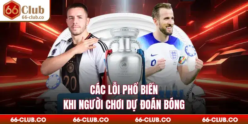 Các lỗi phổ biến khi người chơi dự đoán bóng