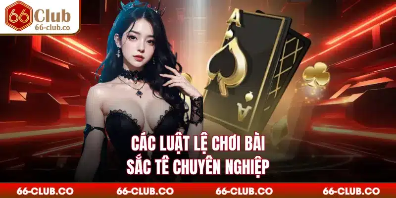 Các luật lệ chơi bài sắc tê chuyên nghiệp