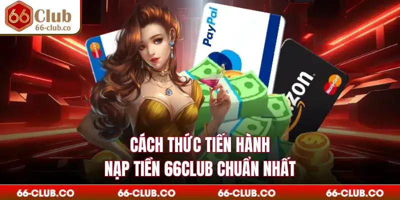 Cách thức tiến hành nạp tiền 66Club chuẩn nhất