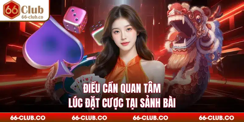 Điều cần quan tâm lúc đặt cược tại sảnh bài