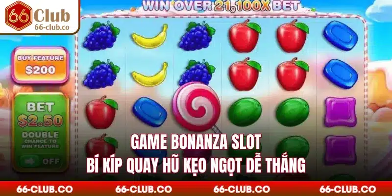 Game Bonanza Slot - Bí Kíp Quay Hũ Kẹo Ngọt Dễ Thắng