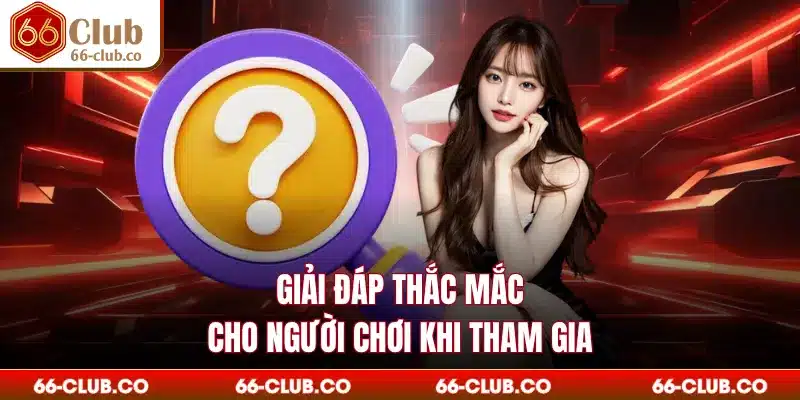 Giải đáp thắc mắc cho người chơi khi tham gia