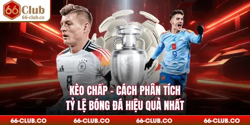 Kèo Chấp - Cách Phân Tích Tỷ Lệ Bóng Đá Hiệu Quả Nhất