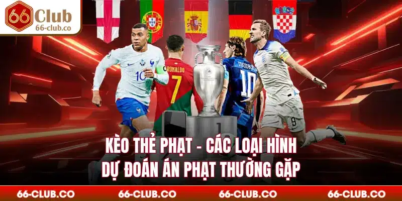Kèo Thẻ Phạt - Các Loại Hình Dự Đoán Án Phạt Thường Gặp