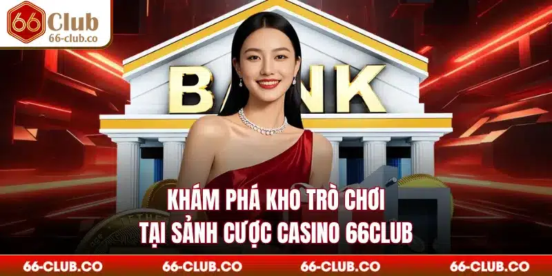Khám phá kho trò chơi tại sảnh cược Casino 66Club