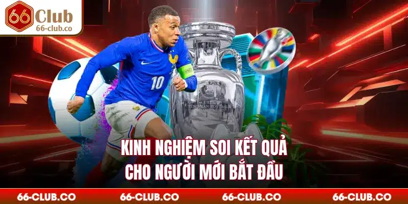 Kinh nghiệm soi kết quả cho người mới bắt đầu