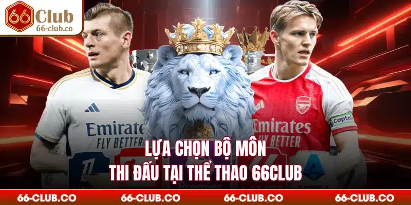 Lựa chọn bộ môn thi đấu tại thể thao 66Club