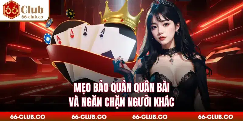 Mẹo bảo quản quân bài và ngăn chặn người khác