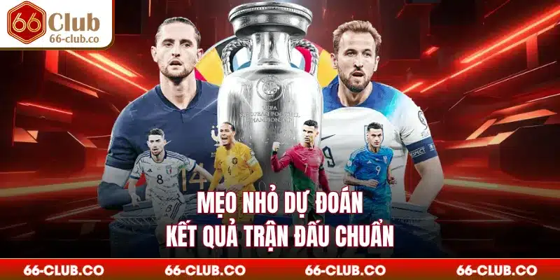 Mẹo nhỏ dự đoán kết quả trận đấu chuẩn