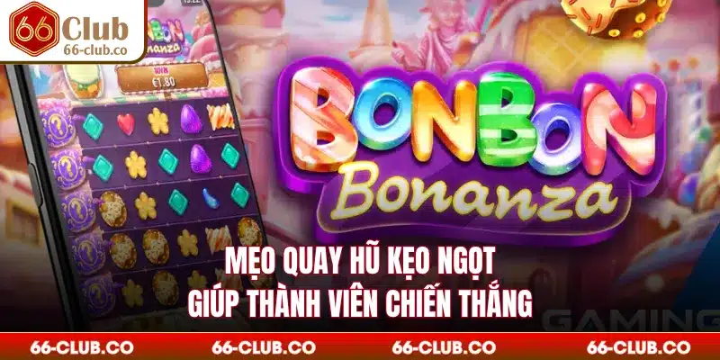 Mẹo quay hũ kẹo ngọt giúp thành viên chiến thắng
