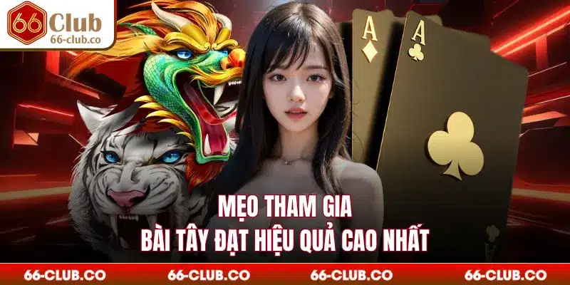 Mẹo tham gia bài tây đạt hiệu quả cao nhất