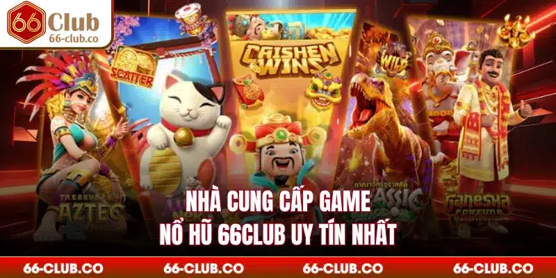 Nhà cung cấp game nổ hũ 66Club uy tín nhất