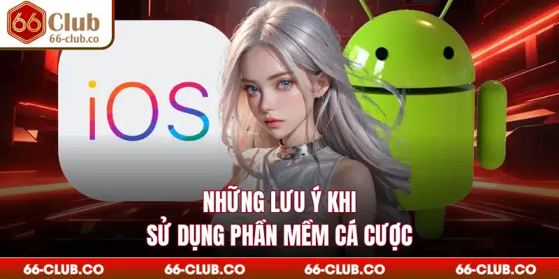Những lưu ý khi sử dụng phần mềm cá cược