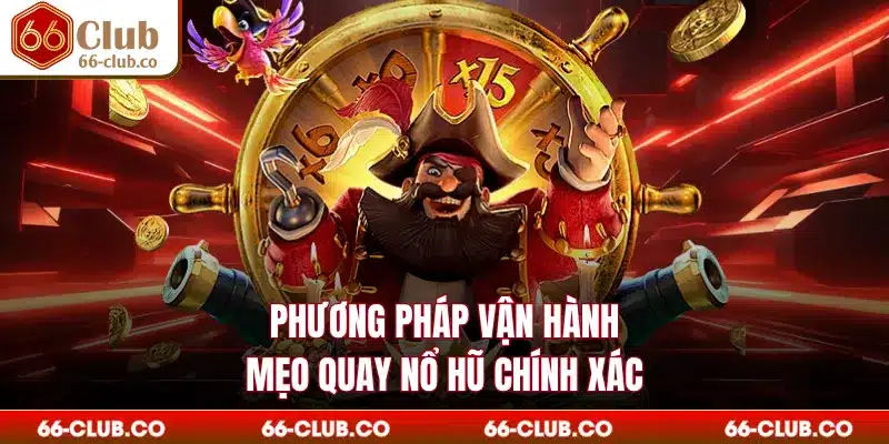 Phương pháp vận hành mẹo quay nổ hũ chính xác