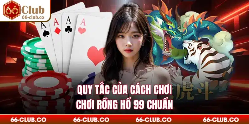 Quy tắc của cách chơi chơi rồng hổ 99 chuẩn