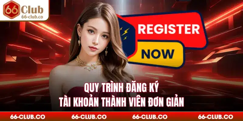 Quy trình đăng ký tài khoản thành viên đơn giản