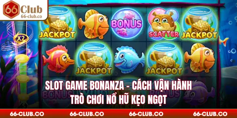 Slot Game Bonanza - Cách Vận Hành Trò Chơi Nổ Hũ Kẹo Ngọt
