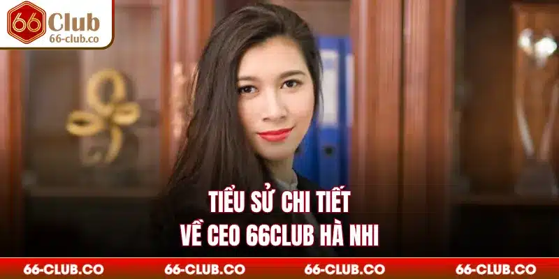 Tiểu sử chi tiết về CEO 66Club Hà Nhi