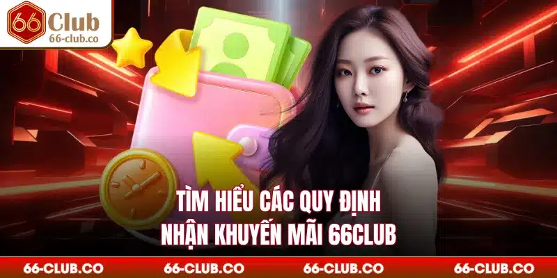 Tìm hiểu các quy định nhận khuyến mãi 66Club