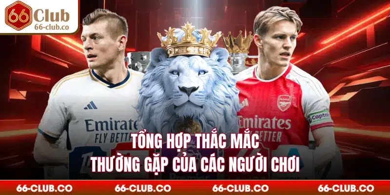 Tổng hợp thắc mắc thường gặp của các người chơi