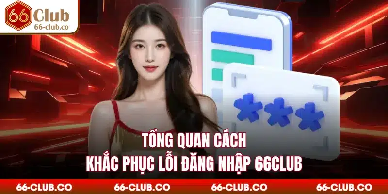 Tổng quan cách khắc phục lỗi đăng nhập 66Club